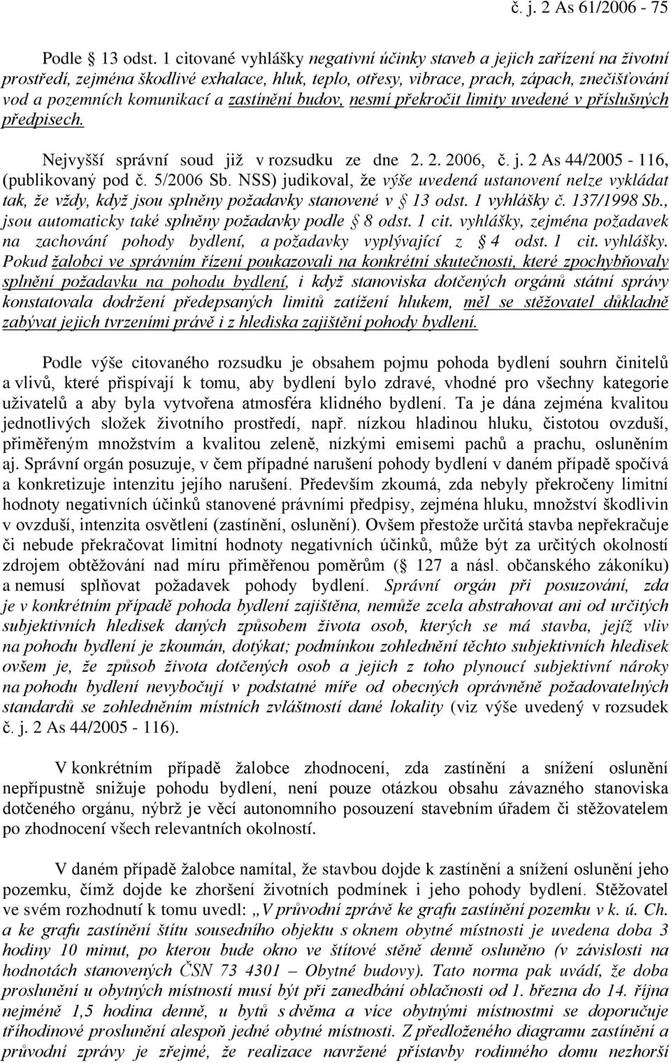 zastínění budov, nesmí překročit limity uvedené v příslušných předpisech. Nejvyšší správní soud již v rozsudku ze dne 2. 2. 2006, č. j. 2 As 44/2005-116, (publikovaný pod č. 5/2006 Sb.