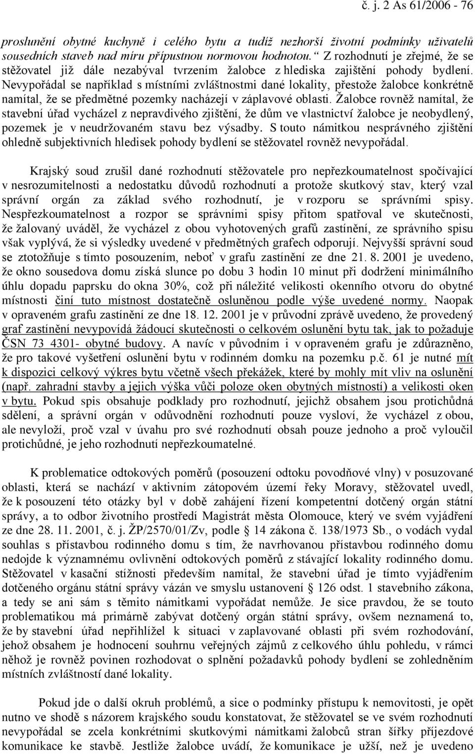 Nevypořádal se například s místními zvláštnostmi dané lokality, přestože žalobce konkrétně namítal, že se předmětné pozemky nacházejí v záplavové oblasti.