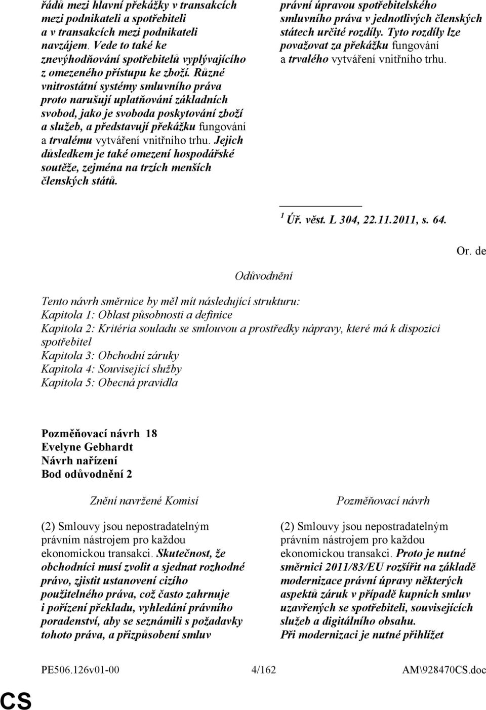Různé vnitrostátní systémy smluvního práva proto narušují uplatňování základních svobod, jako je svoboda poskytování zboží a služeb, a představují překážku fungování a trvalému vytváření vnitřního