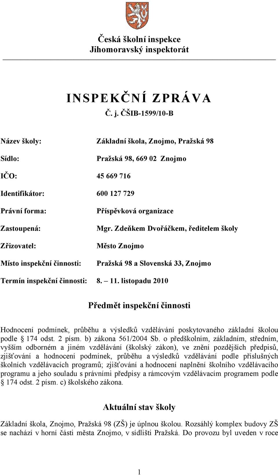 činnosti: Příspěvková organizace Mgr. Zdeňkem Dvořáčkem, ředitelem školy Město Znojmo Pražská 98 a Slovenská 33, Znojmo Termín inspekční činnosti: 8. 11.