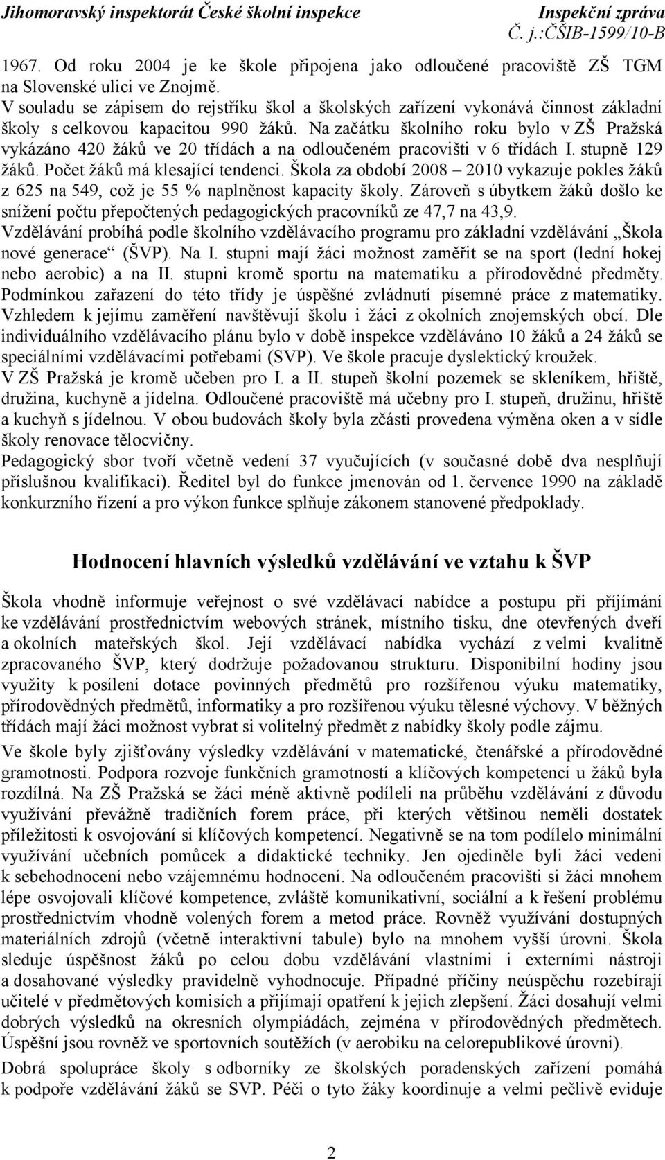 Na začátku školního roku bylo v ZŠ Pražská vykázáno 420 žáků ve 20 třídách a na odloučeném pracovišti v 6 třídách I. stupně 129 žáků. Počet žáků má klesající tendenci.