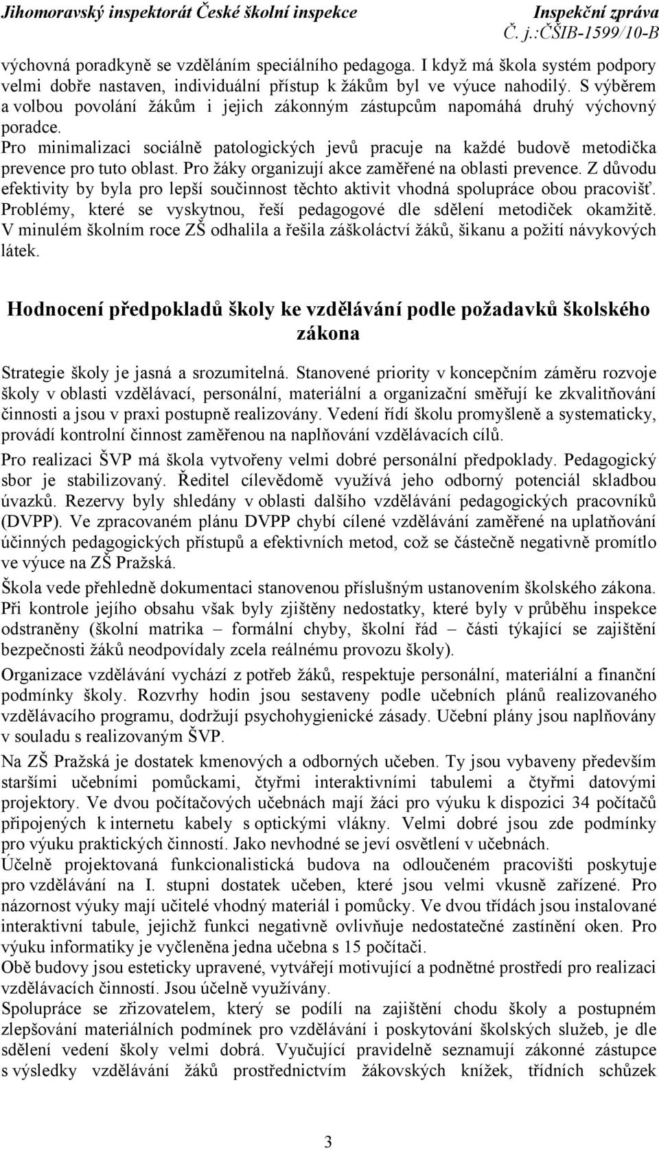 Pro žáky organizují akce zaměřené na oblasti prevence. Z důvodu efektivity by byla pro lepší součinnost těchto aktivit vhodná spolupráce obou pracovišť.