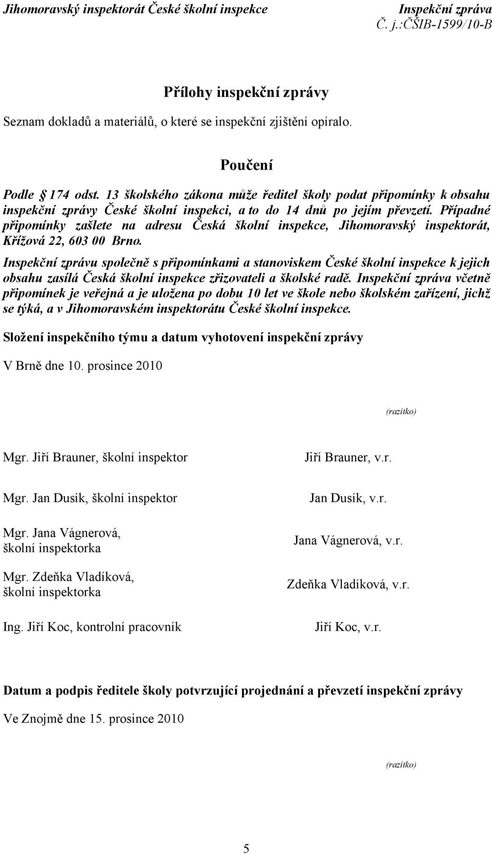 Případné připomínky zašlete na adresu Česká školní inspekce, Jihomoravský inspektorát, Křížová 22, 603 00 Brno.