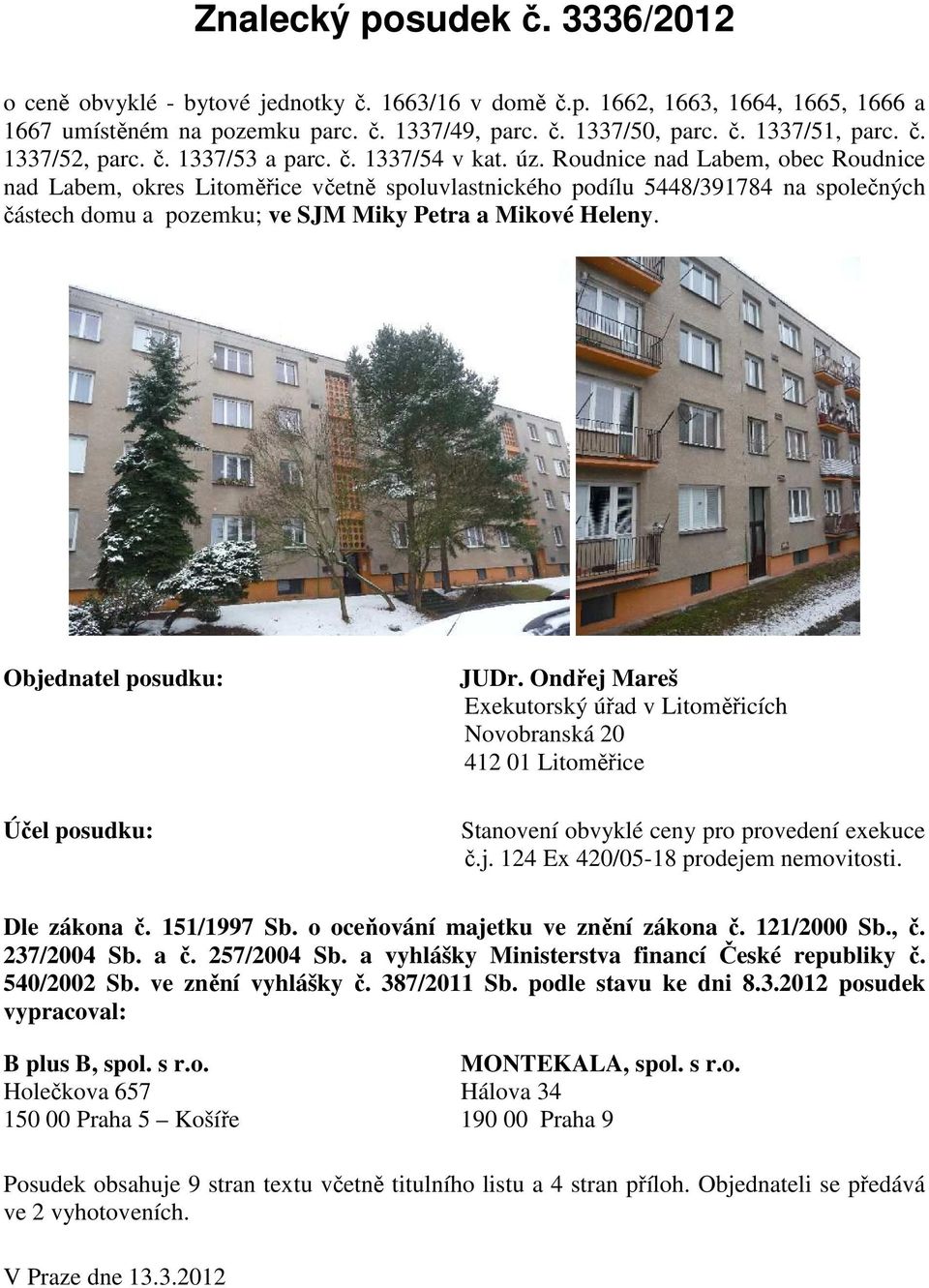 Roudnice nad Labem, obec Roudnice nad Labem, okres Litoměřice včetně spoluvlastnického podílu 5448/391784 na společných částech domu a pozemku; ve SJM Miky Petra a Mikové Heleny.
