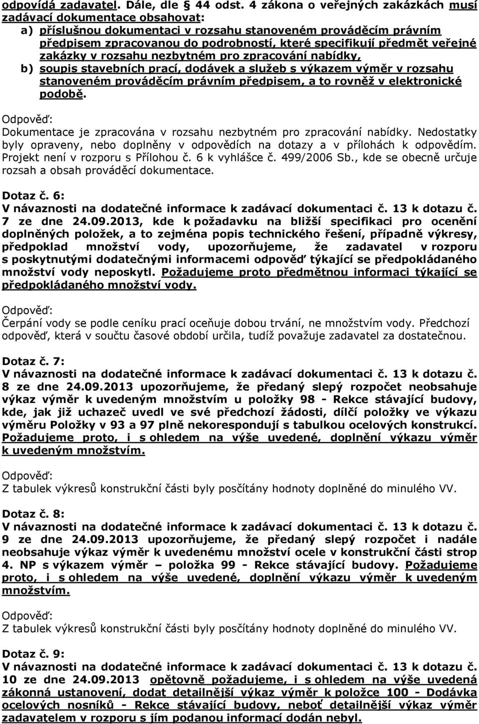 veřejné zakázky v rozsahu nezbytném pro zpracování nabídky, b) soupis stavebních prací, dodávek a služeb s výkazem výměr v rozsahu stanoveném prováděcím právním předpisem, a to rovněž v elektronické