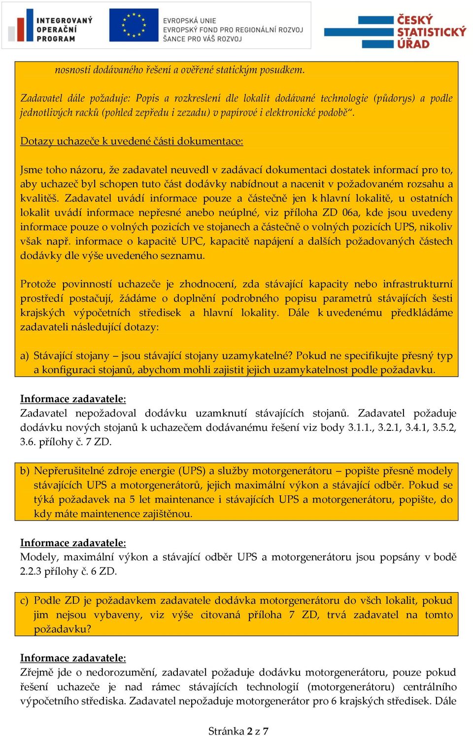 Dotazy uchazeče k uvedené části dokumentace: Jsme toho názoru, že zadavatel neuvedl v zadávací dokumentaci dostatek informací pro to, aby uchazeč byl schopen tuto část dodávky nabídnout a nacenit v