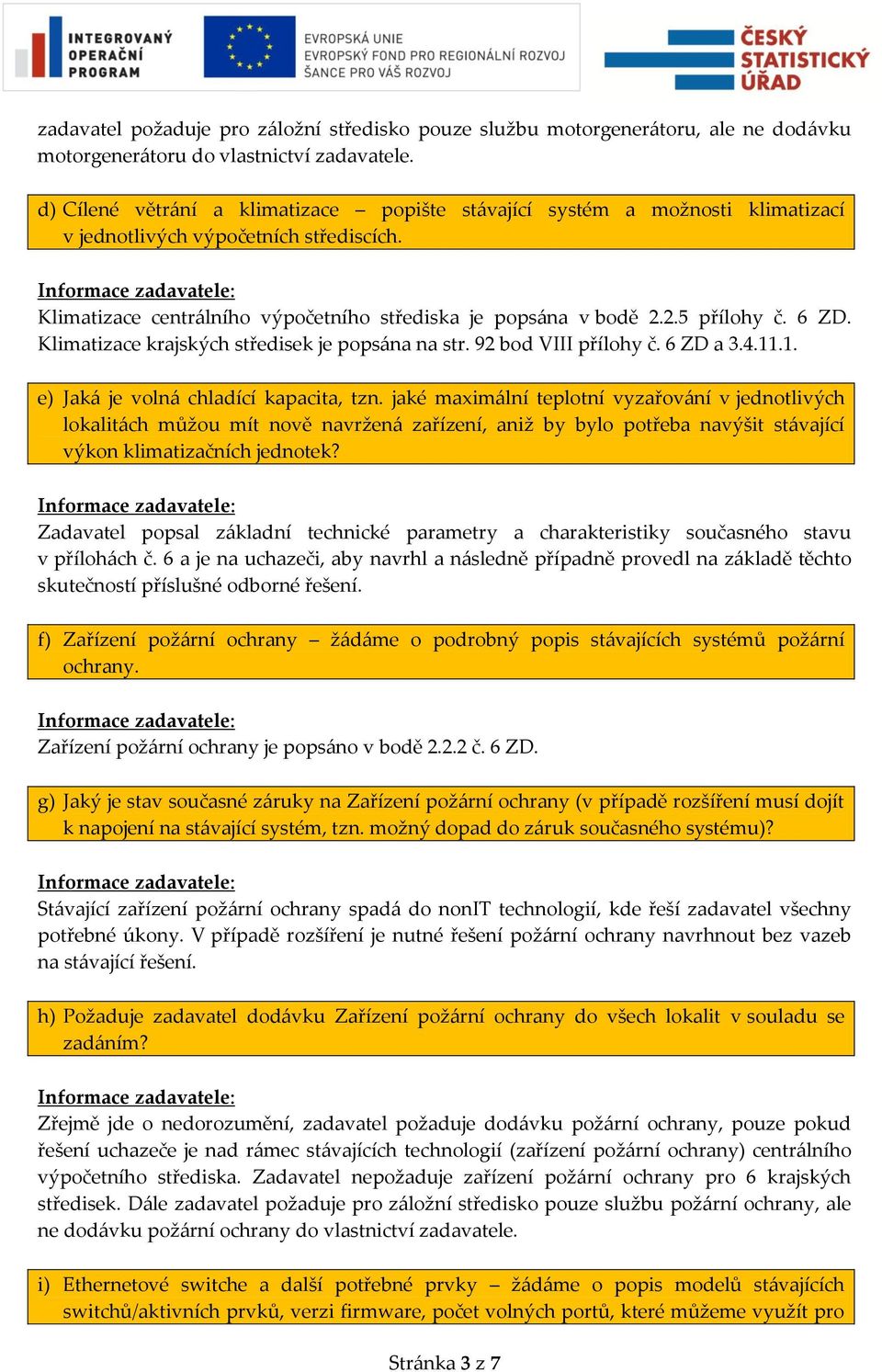 6 ZD. Klimatizace krajských středisek je popsána na str. 92 bod VIII přílohy č. 6 ZD a 3.4.11.1. e) Jaká je volná chladící kapacita, tzn.