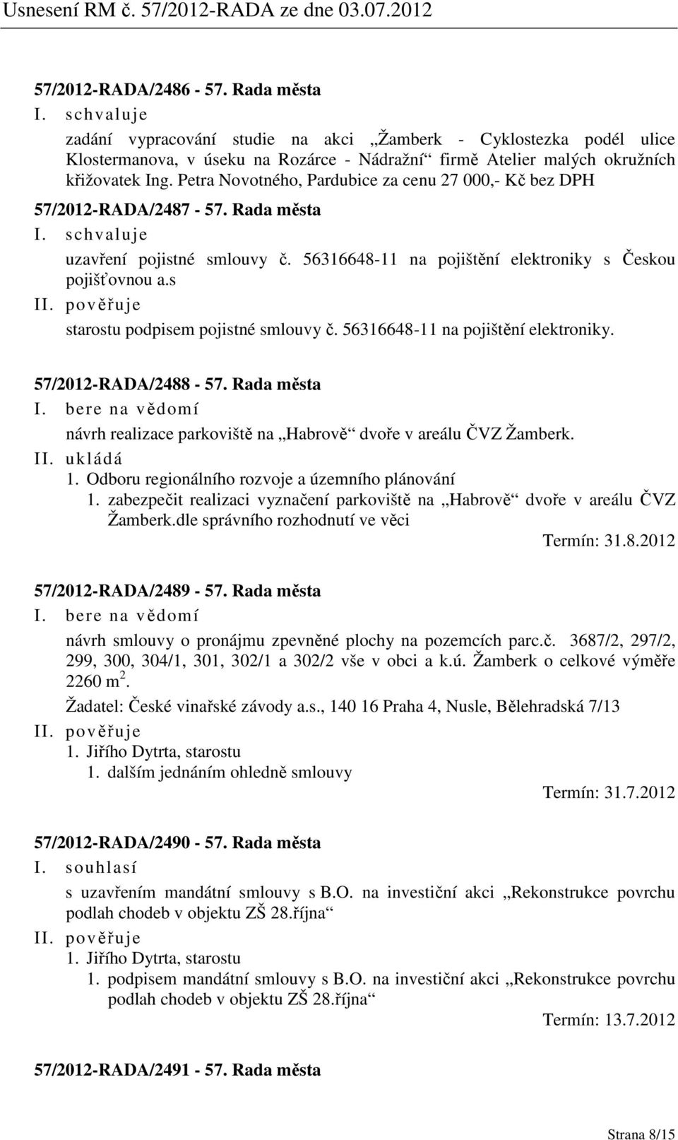 s starostu podpisem pojistné smlouvy č. 56316648-11 na pojištění elektroniky. 57/2012-RADA/2488-57. Rada města návrh realizace parkoviště na Habrově dvoře v areálu ČVZ Žamberk. II. ukládá 1.