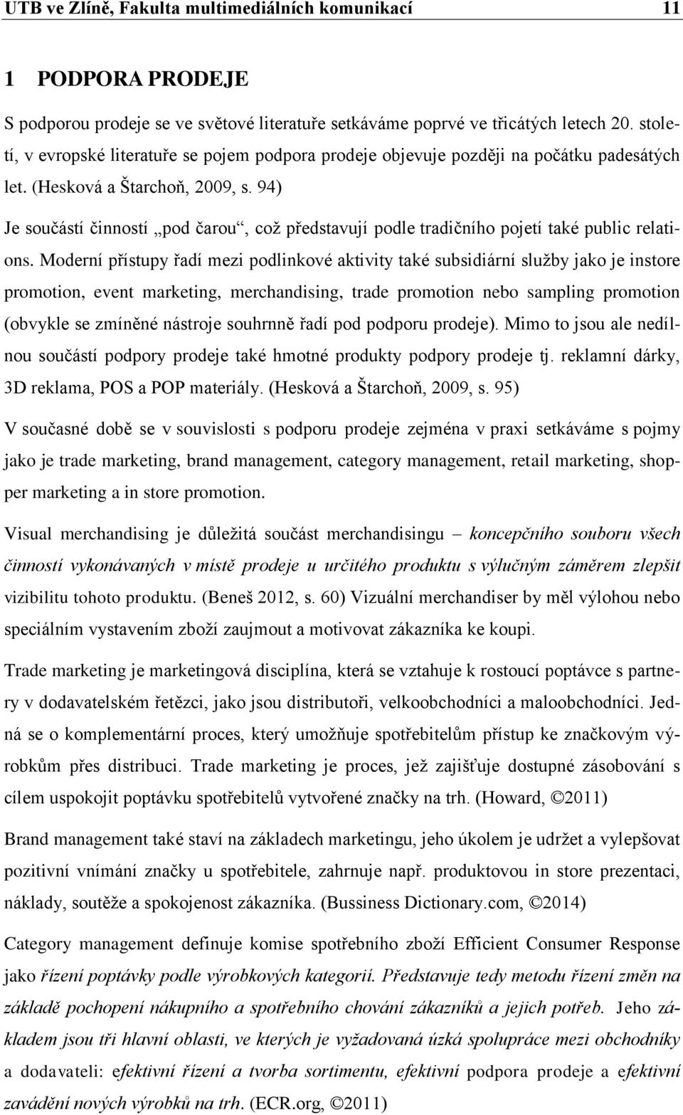 94) Je součástí činností pod čarou, coţ představují podle tradičního pojetí také public relations.