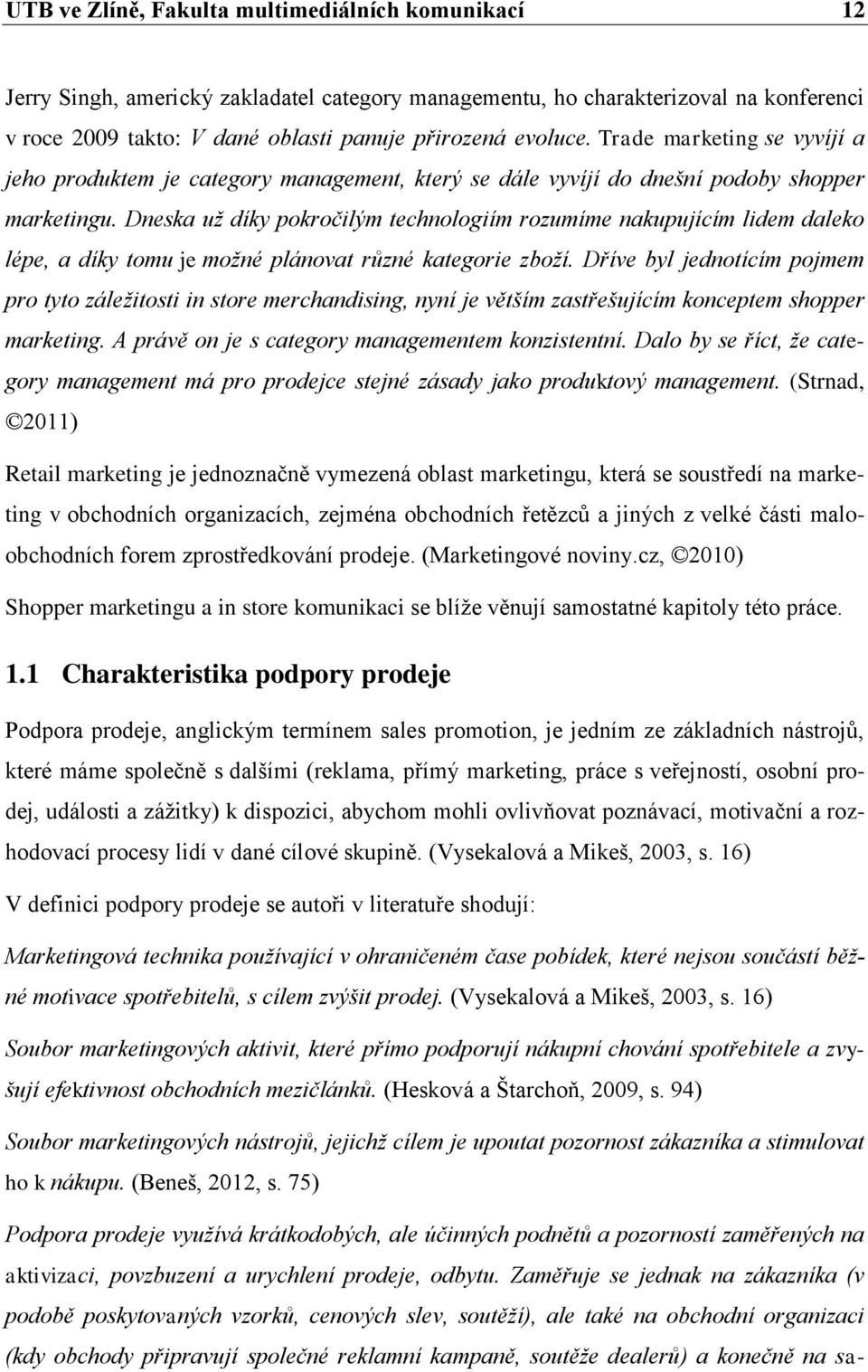 Dneska už díky pokročilým technologiím rozumíme nakupujícím lidem daleko lépe, a díky tomu je možné plánovat různé kategorie zboží.