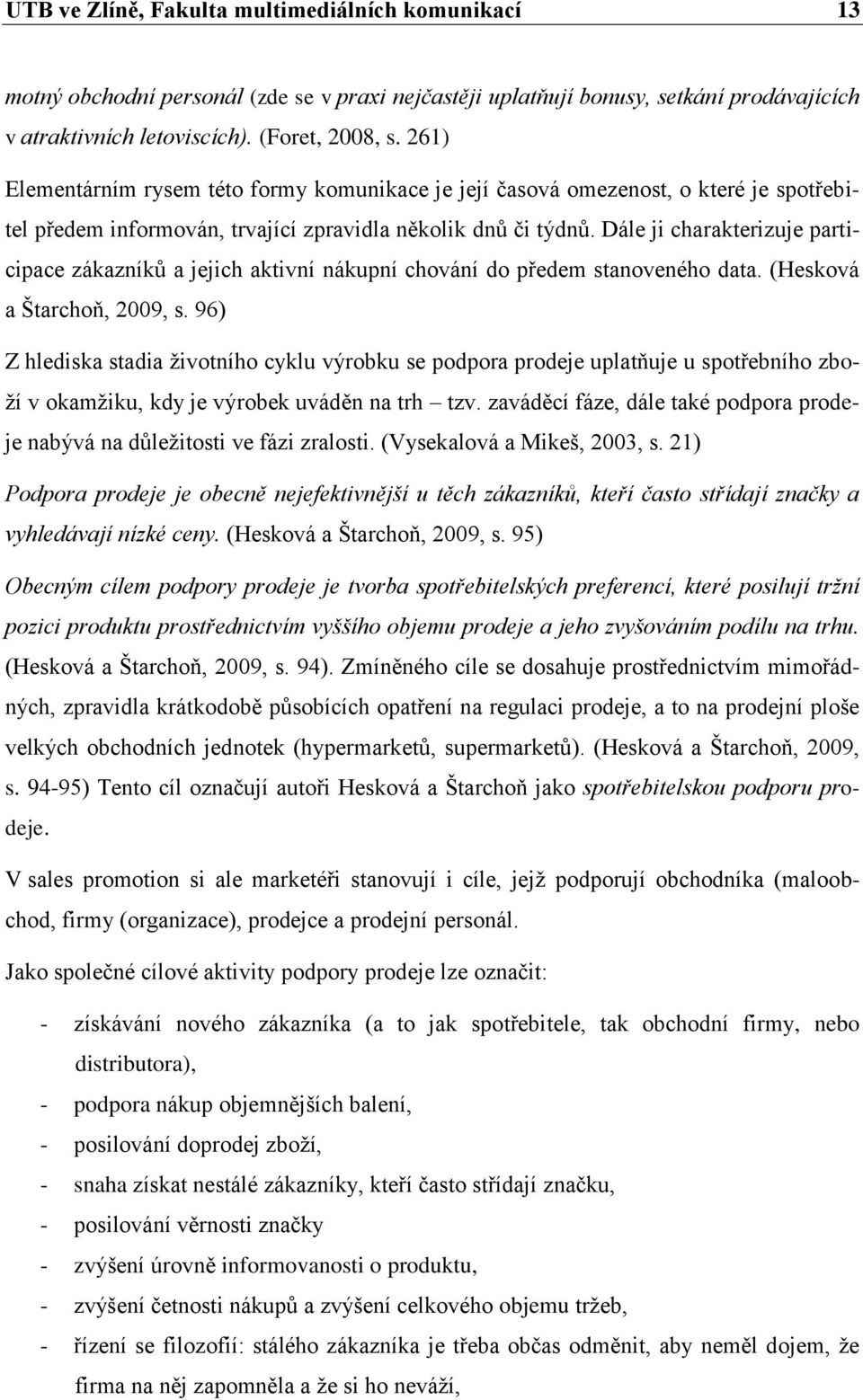 Dále ji charakterizuje participace zákazníkŧ a jejich aktivní nákupní chování do předem stanoveného data. (Hesková a Štarchoň, 2009, s.