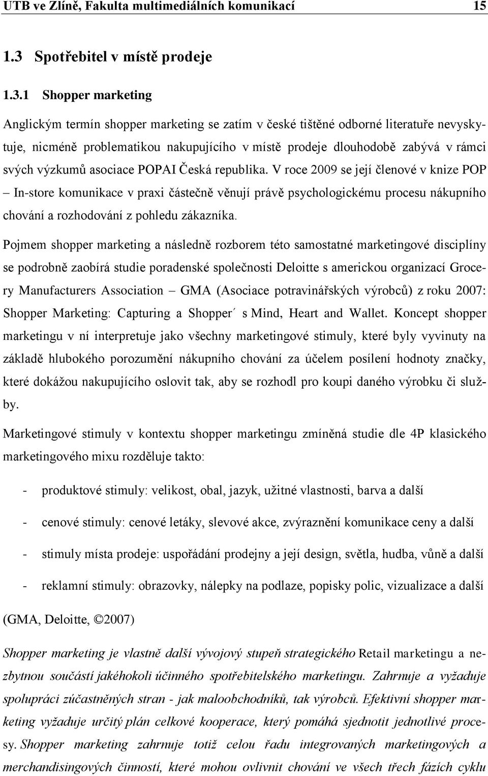 1 Shopper marketing Anglickým termín shopper marketing se zatím v české tištěné odborné literatuře nevyskytuje, nicméně problematikou nakupujícího v místě prodeje dlouhodobě zabývá v rámci svých