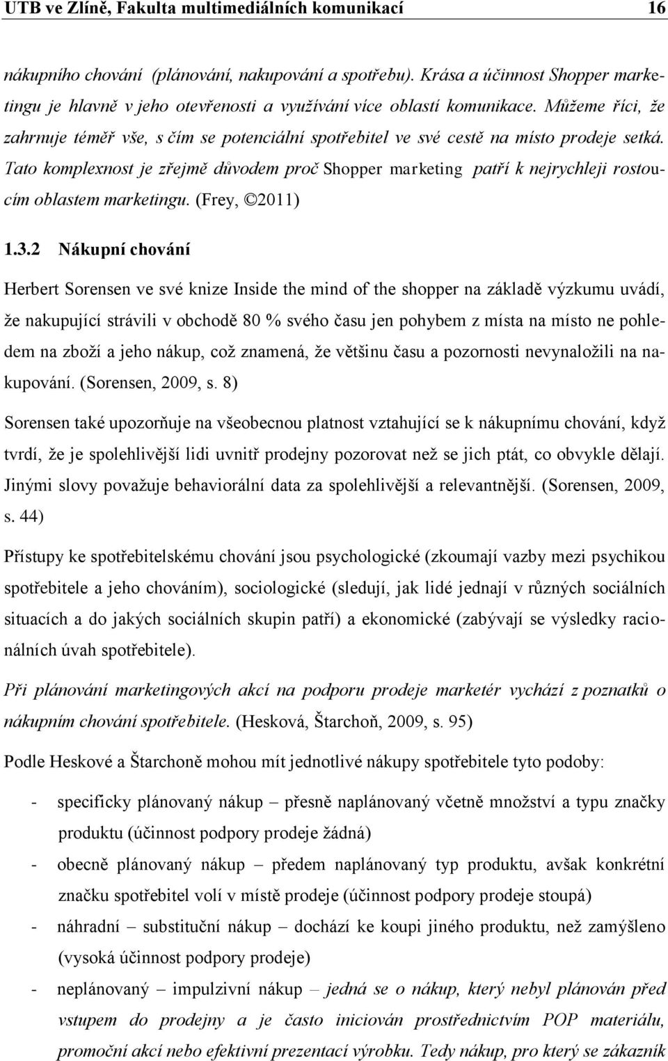 Můžeme říci, že zahrnuje téměř vše, s čím se potenciální spotřebitel ve své cestě na místo prodeje setká.