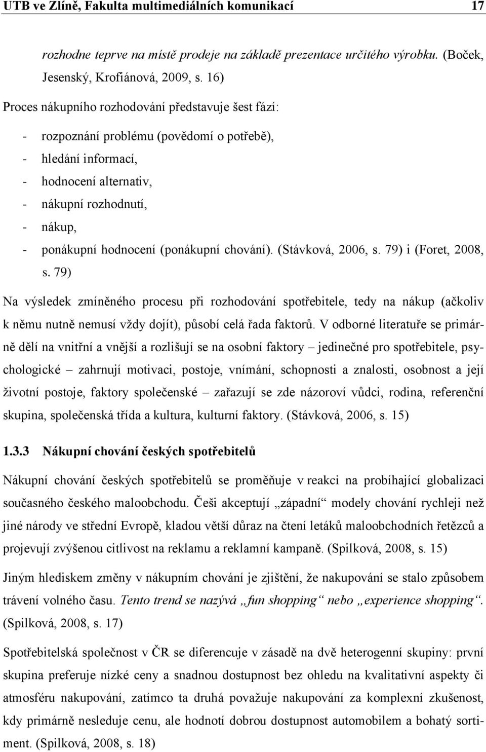 (ponákupní chování). (Stávková, 2006, s. 79) i (Foret, 2008, s.