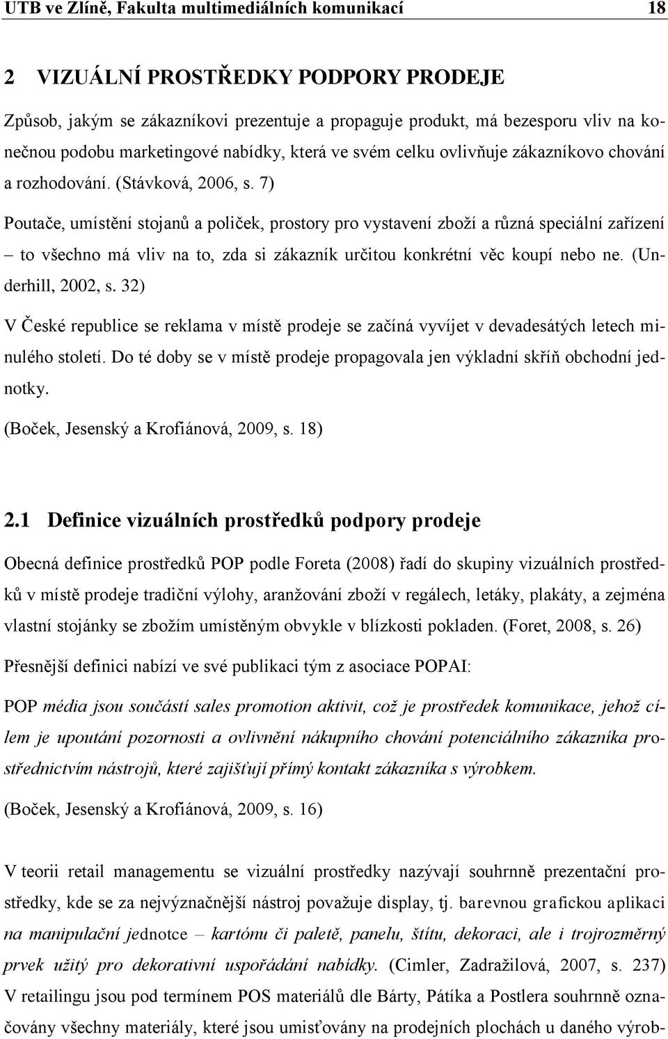 7) Poutače, umístění stojanŧ a poliček, prostory pro vystavení zboţí a rŧzná speciální zařízení to všechno má vliv na to, zda si zákazník určitou konkrétní věc koupí nebo ne. (Underhill, 2002, s.