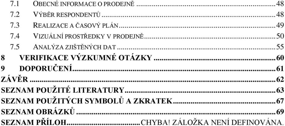 .. 55 8 VERIFIKACE VÝZKUMNÉ OTÁZKY... 60 9 DOPORUČENÍ... 61 ZÁVĚR... 62 SEZNAM POUŢITÉ LITERATURY.