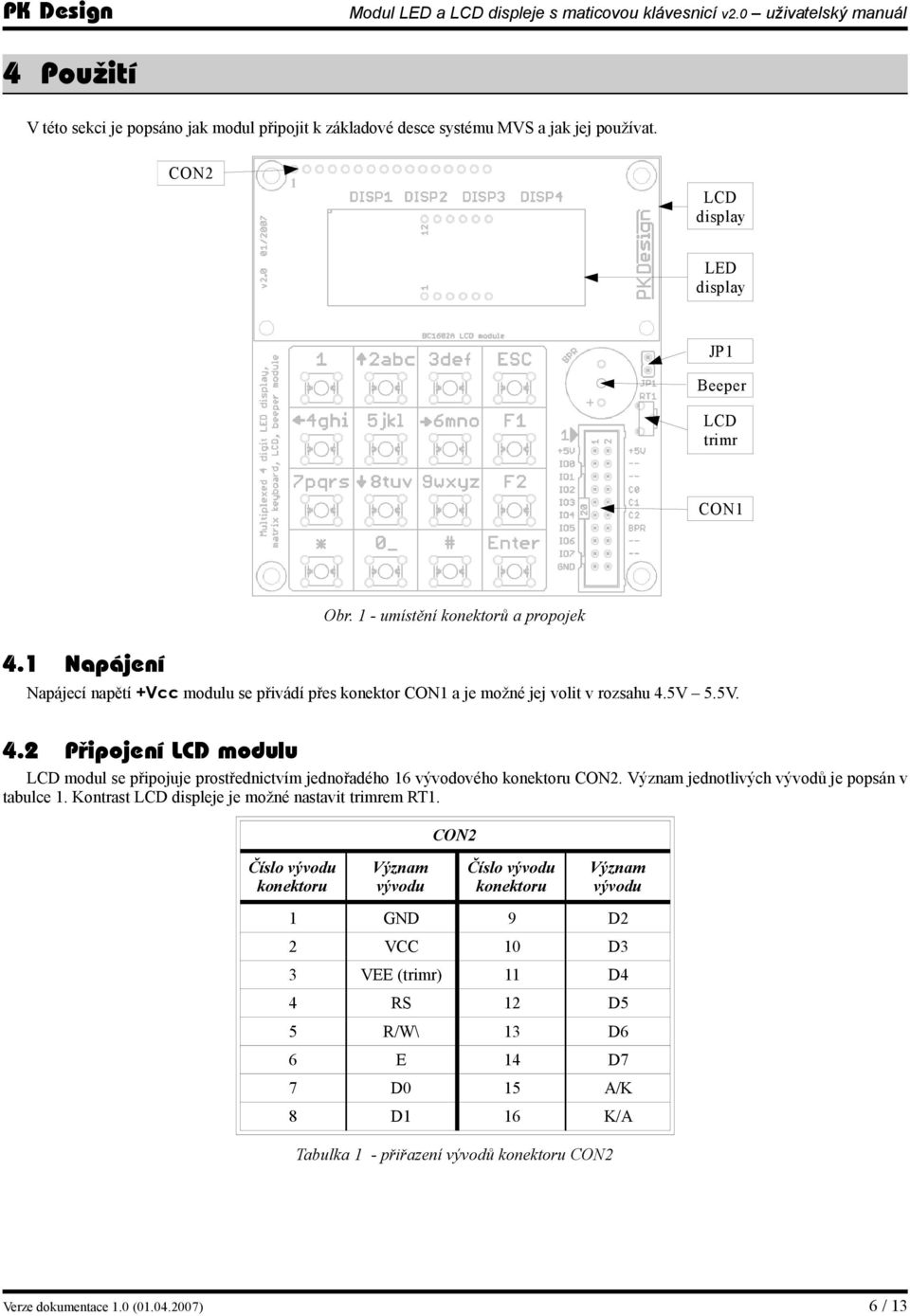 Význam jednotlivých vývodů je popsán v tabulce 1. Kontrast LCD displeje je možné nastavit trimrem RT1.