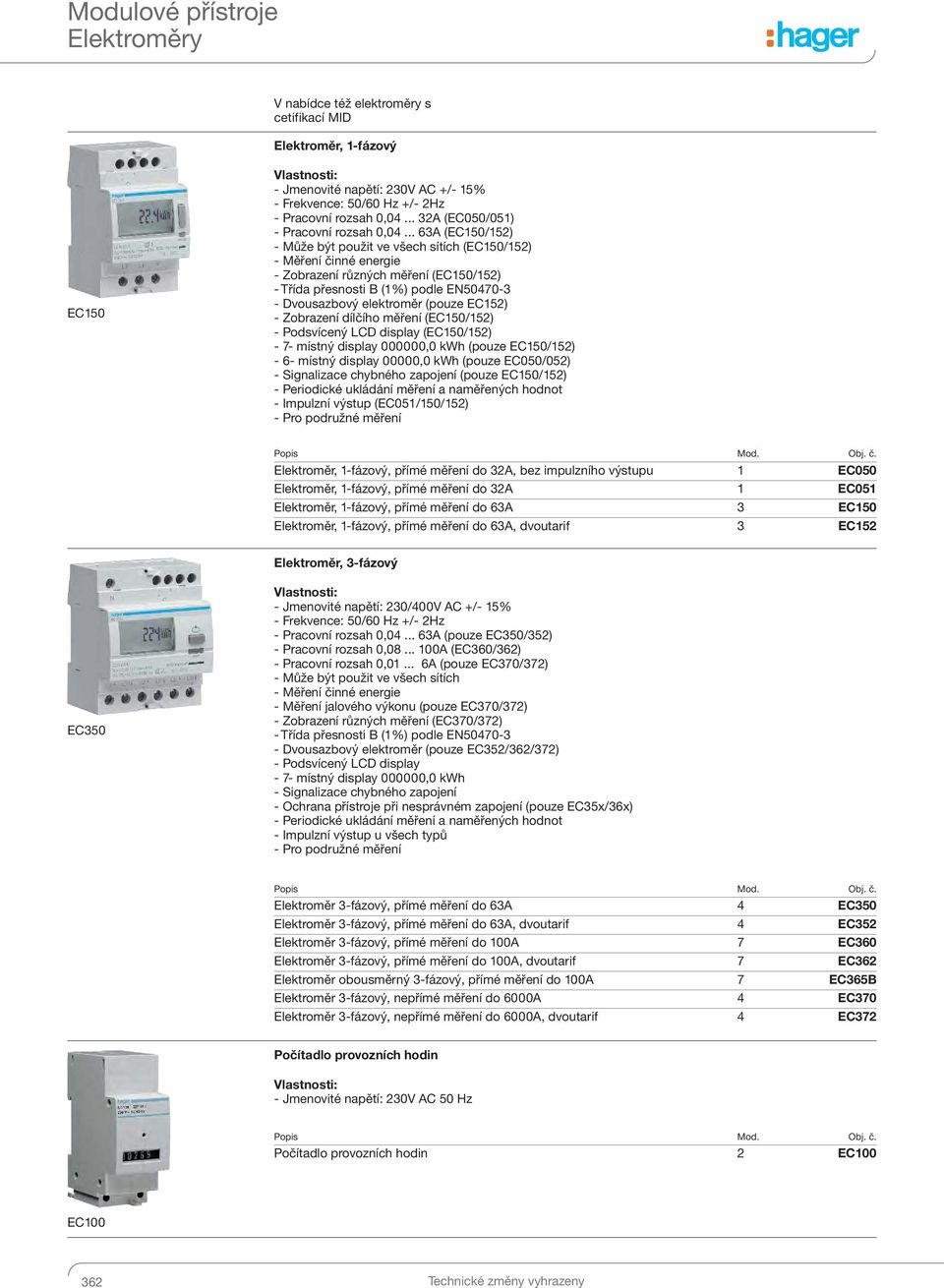 .. (E50/5) - Může být použit ve všech sítích (E50/5) - Měření činné energie - Zobrazení různých měření (E50/5) - Třída přesnosti (%) podle E5040- - vousazbový elektroměr (pouze E5) - Zobrazení