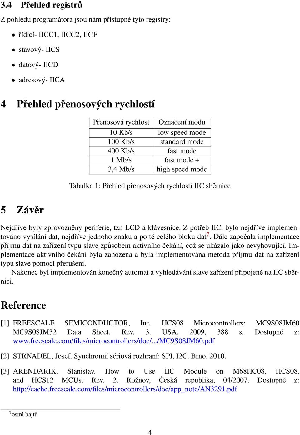 zprovozněny periferie, tzn LCD a klávesnice. Z potřeb IIC, bylo nejdříve implementováno vysílání dat, nejdříve jednoho znaku a po té celého bloku dat 7.