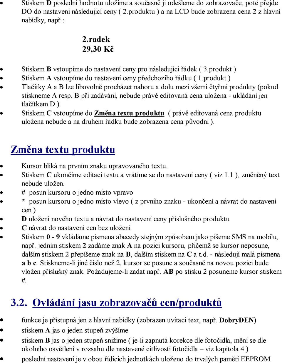 produkt ) Tlačítky A a B lze libovolně procházet nahoru a dolu mezi všemi čtyřmi produkty (pokud stiskneme A resp. B při zadávání, nebude právě editovaná cena uložena - ukládání jen tlačítkem D ).