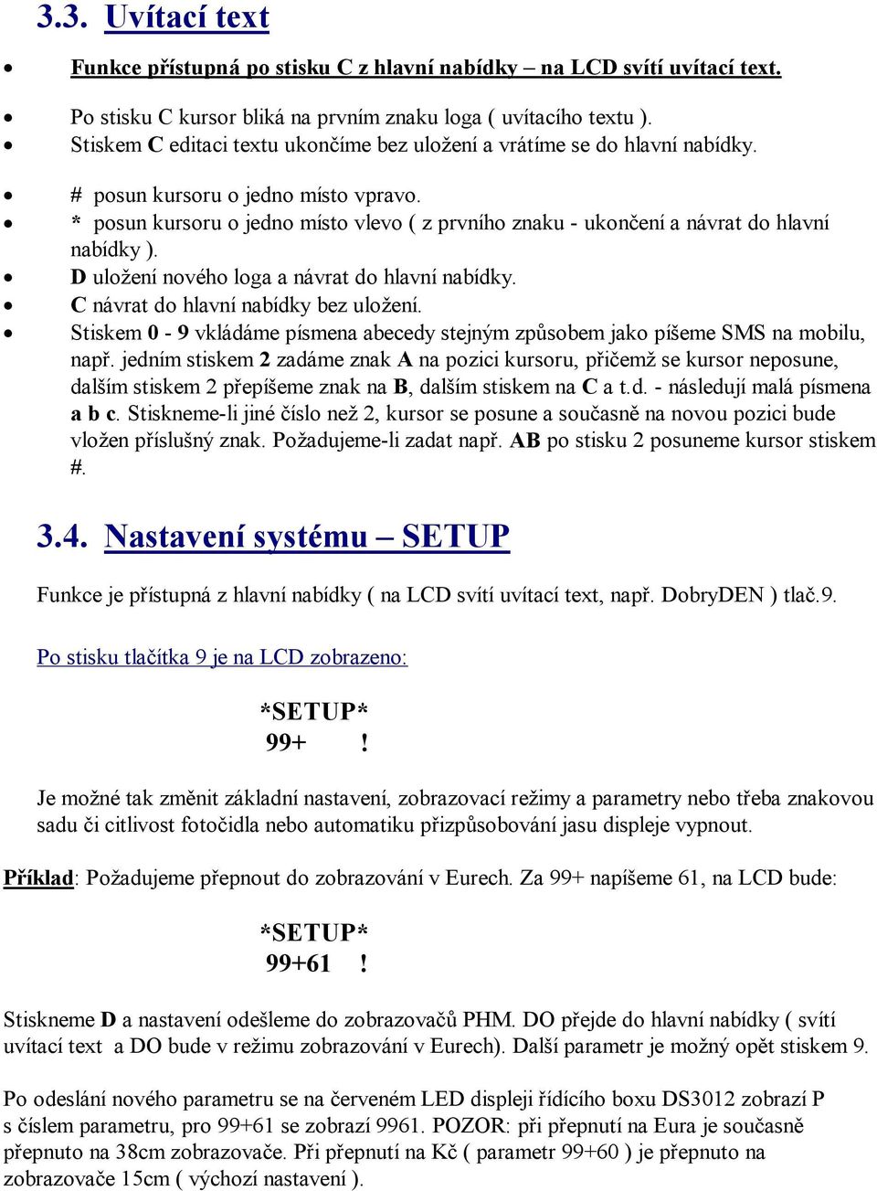 * posun kursoru o jedno místo vlevo ( z prvního znaku - ukončení a návrat do hlavní nabídky ). D uložení nového loga a návrat do hlavní nabídky. C návrat do hlavní nabídky bez uložení.