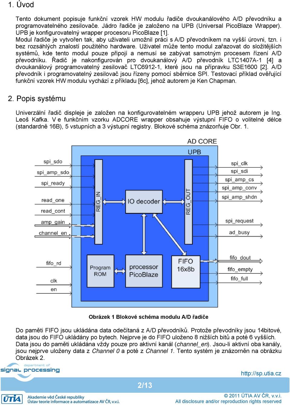 Uživatel může tento modul zařazovat do složitějších systémů, kde tento modul pouze připojí a nemusí se zabývat samotným procesem řízení A/D převodníku.