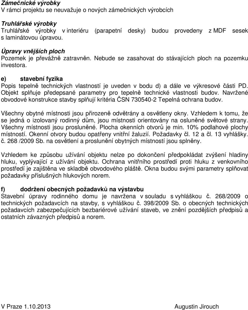 e) stavební fyzika Popis tepelně technických vlastností je uveden v bodu d) a dále ve výkresové části PD. Objekt splňuje předepsané parametry pro tepelně technické vlastnosti budov.