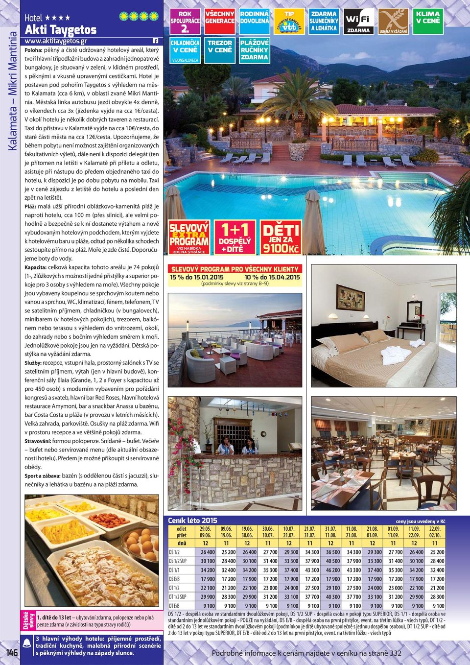 cestičkami. Hotel je postaven pod pohořím Taygetos s výhledem na město Kalamata (cca 6 km), v oblasti zvané Mikri Mantinia.
