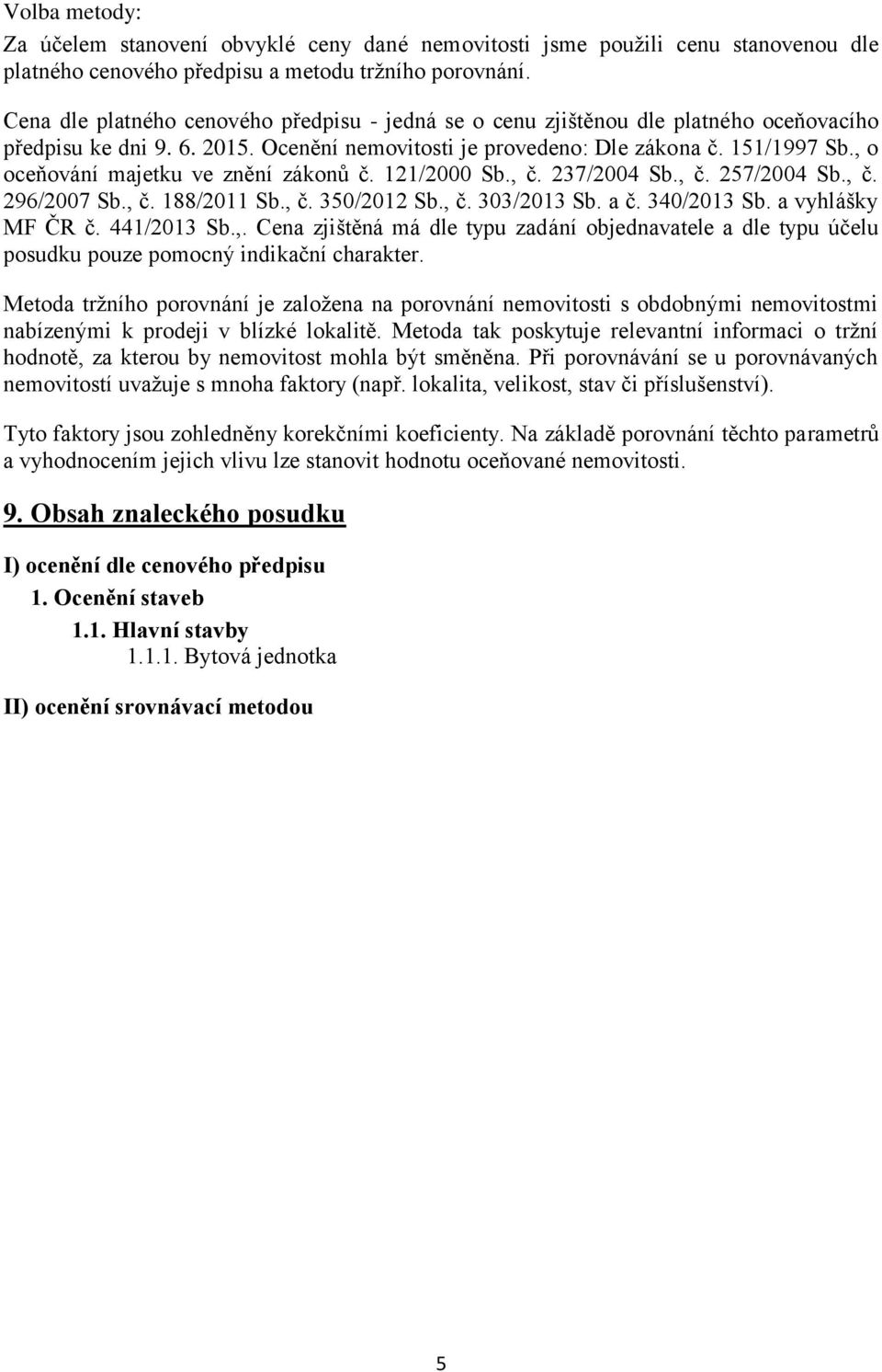 , o oceňování majetku ve znění zákonů č. 121/2000 Sb., č. 237/2004 Sb., č. 257/2004 Sb., č. 296/2007 Sb., č. 188/2011 Sb., č. 350/2012 Sb., č. 303/2013 Sb. a č. 340/2013 Sb. a vyhlášky MF ČR č.