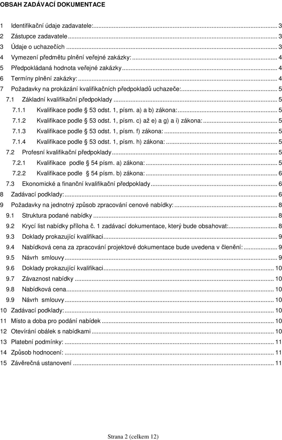 1, písm. a) a b) zákona:... 5 7.1.2 Kvalifikace podle 53 odst. 1, písm. c) až e) a g) a i) zákona:... 5 7.1.3 Kvalifikace podle 53 odst. 1, písm. f) zákona:... 5 7.1.4 Kvalifikace podle 53 odst.
