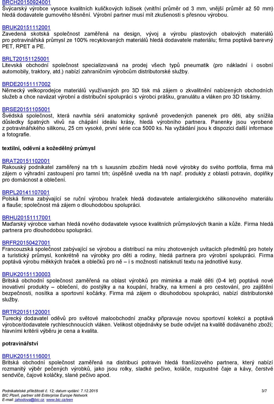 BRUK20151112001 Zavedená skotská společnost zaměřená na design, vývoj a výrobu plastových obalových materiálů pro potravinářská průmysl ze 100% recyklovaných materiálů hledá dodavatele materiálu;