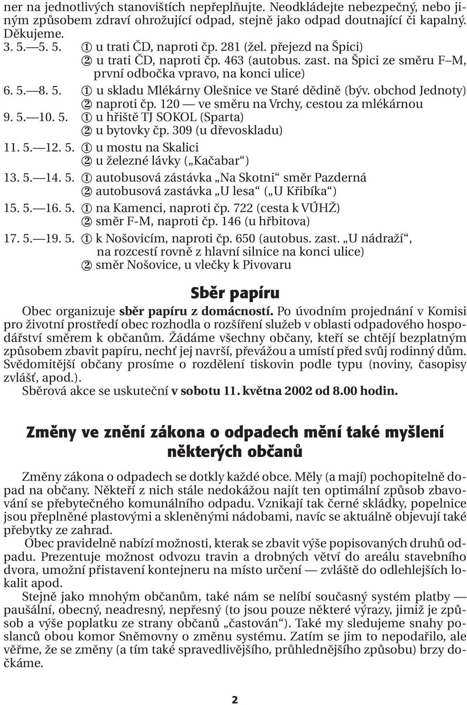 obchod Jednoty) naproti čp. 120 ve směru na Vrchy, cestou za mlékárnou 9. 5. 10. 5. u hřiště TJ SOKOL (Sparta) u bytovky čp. 309 (u dřevoskladu) 11. 5. 12. 5. u mostu na Skalici u železné lávky ( Kačabar ) 13.