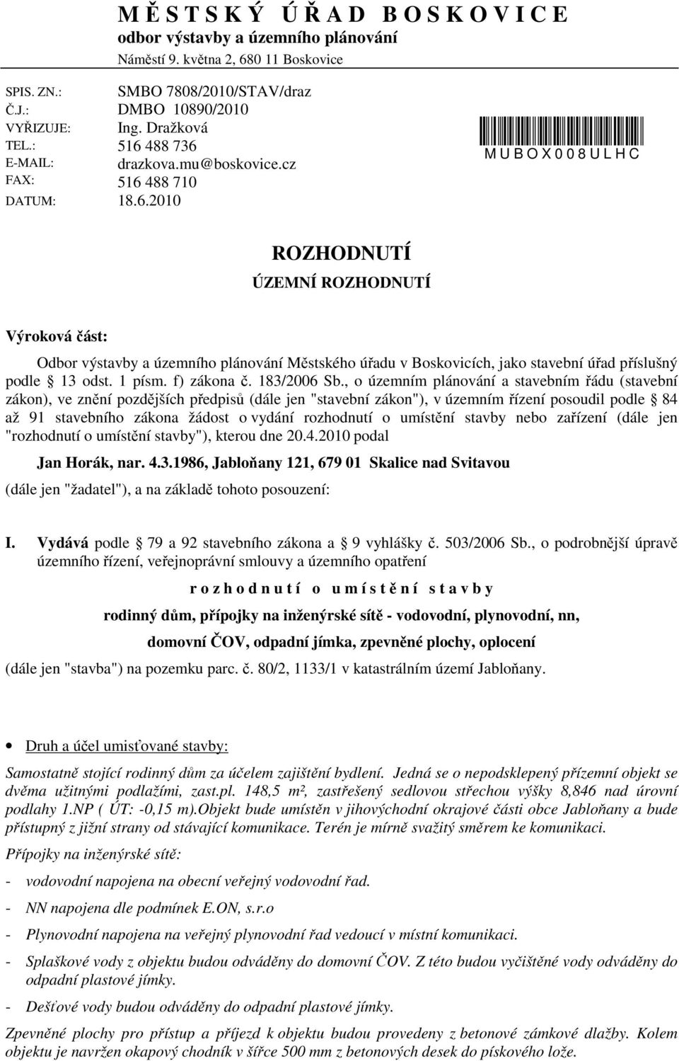 M U B O X 0 0 8 U L H C ROZHODNUTÍ ÚZEMNÍ ROZHODNUTÍ Výroková část: Odbor výstavby a územního plánování Městského úřadu v Boskovicích, jako stavební úřad příslušný podle 13 odst. 1 písm. f) zákona č.
