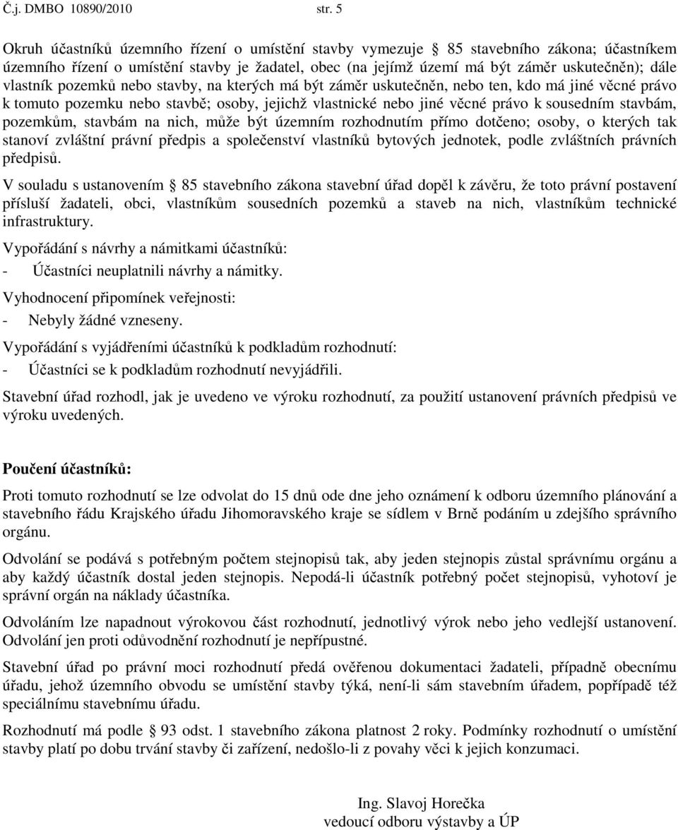 vlastník pozemků nebo stavby, na kterých má být záměr uskutečněn, nebo ten, kdo má jiné věcné právo k tomuto pozemku nebo stavbě; osoby, jejichž vlastnické nebo jiné věcné právo k sousedním stavbám,