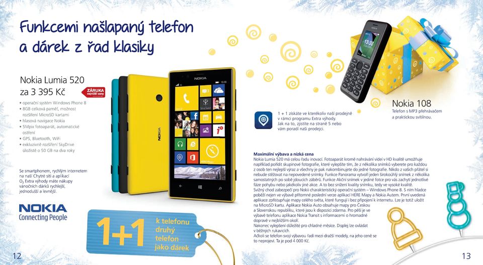 operační systém Windows Phone 8 8GB celková paměť, možnost rozšíření MicroSD kartami hlasová navigace Nokia 5Mpix fotoaparát, automatické ostření GPS, Bluetooth, WiFi exkluzivně rozšíření SkyDrive