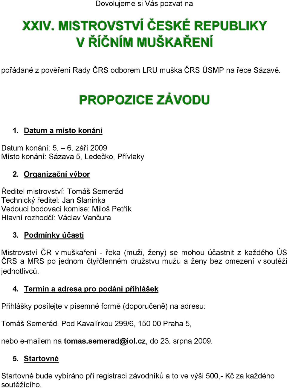 Organizační výbor Ředitel mistrovství: Tomáš Semerád Technický ředitel: Jan Slaninka Vedoucí bodovací komise: Miloš Petřík Hlavní rozhodčí: Václav Vančura 3.