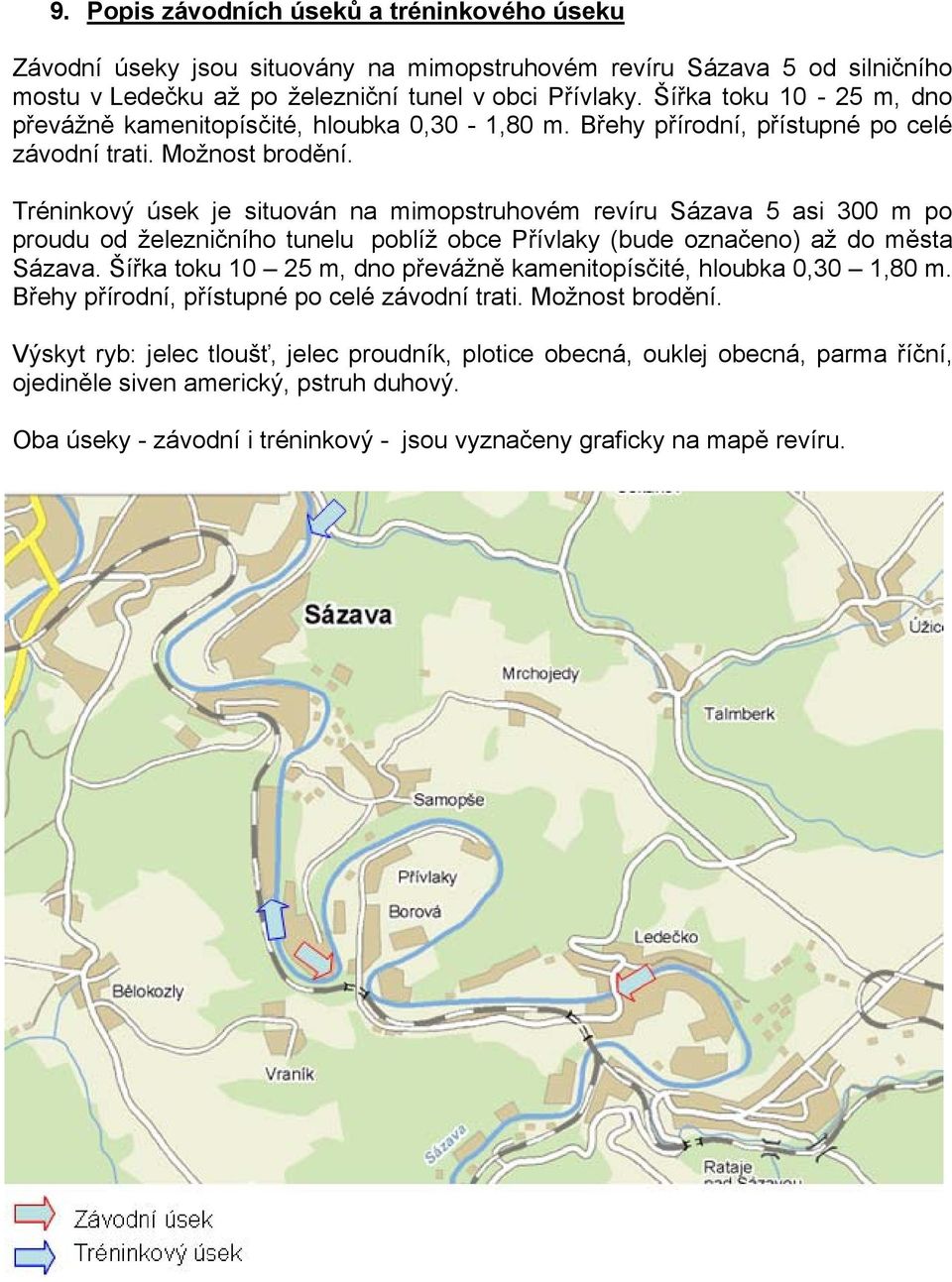 Tréninkový úsek je situován na mimopstruhovém revíru Sázava 5 asi 300 m po proudu od železničního tunelu poblíž obce Přívlaky (bude označeno) až do města Sázava.