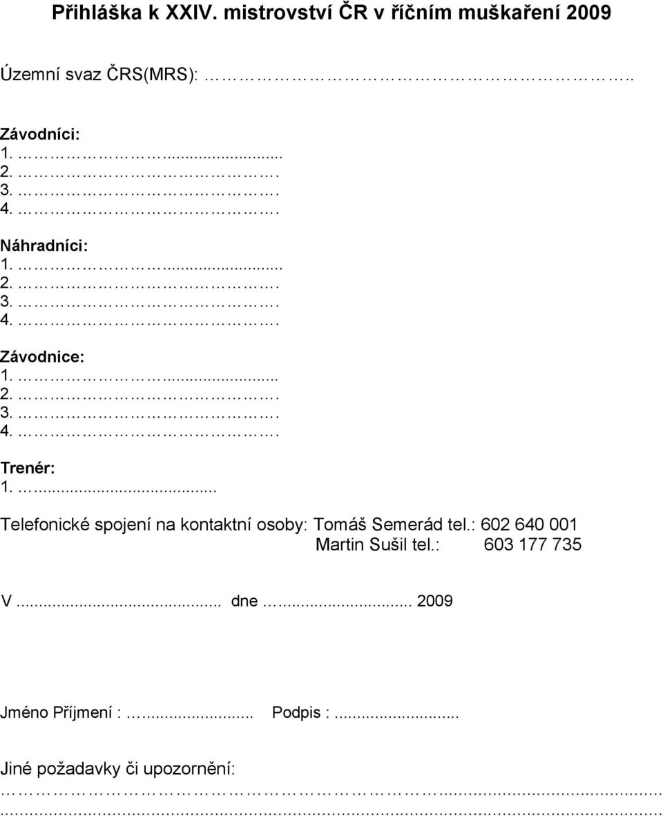 ... Telefonické spojení na kontaktní osoby: Tomáš Semerád tel.: 602 640 001 Martin Sušil tel.