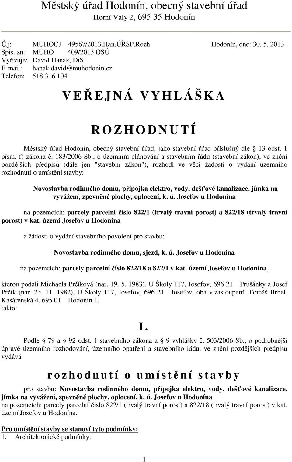cz Telefon: 518 316 104 V EŘEJNÁ VYHLÁŠKA R O Z H O D N U T Í Městský úřad Hodonín, obecný stavební úřad, jako stavební úřad příslušný dle 13 odst. 1 písm. f) zákona č. 183/2006 Sb.