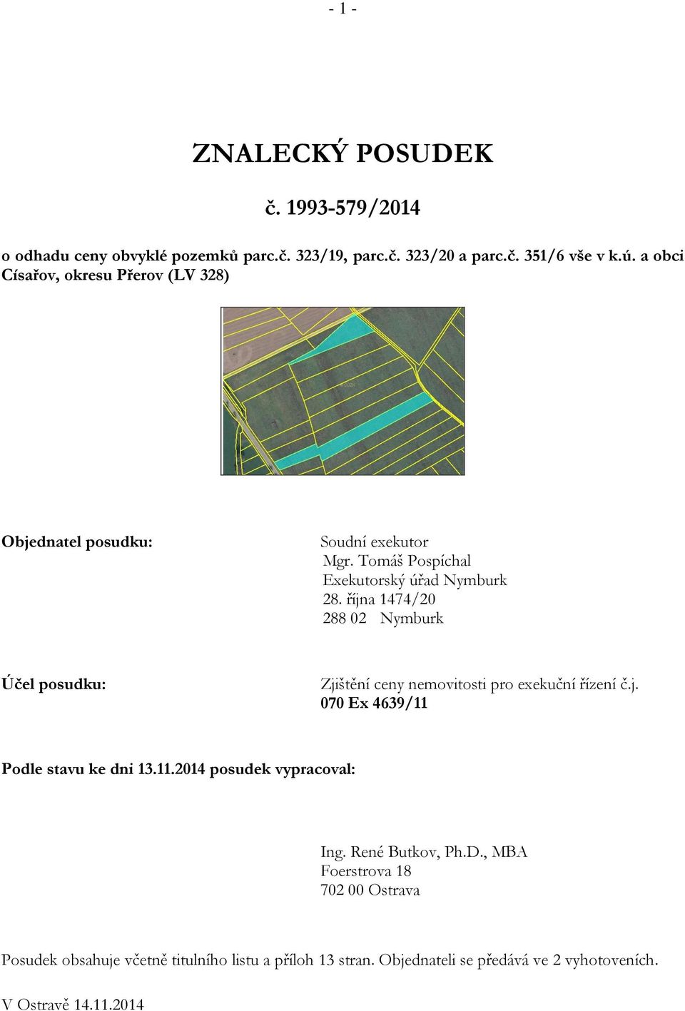 října 1474/20 288 02 Nymburk Účel posudku: Zjištění ceny nemovitosti pro exekuční řízení č.j. 070 Ex 4639/11 Podle stavu ke dni 13.11.2014 posudek vypracoval: Ing.