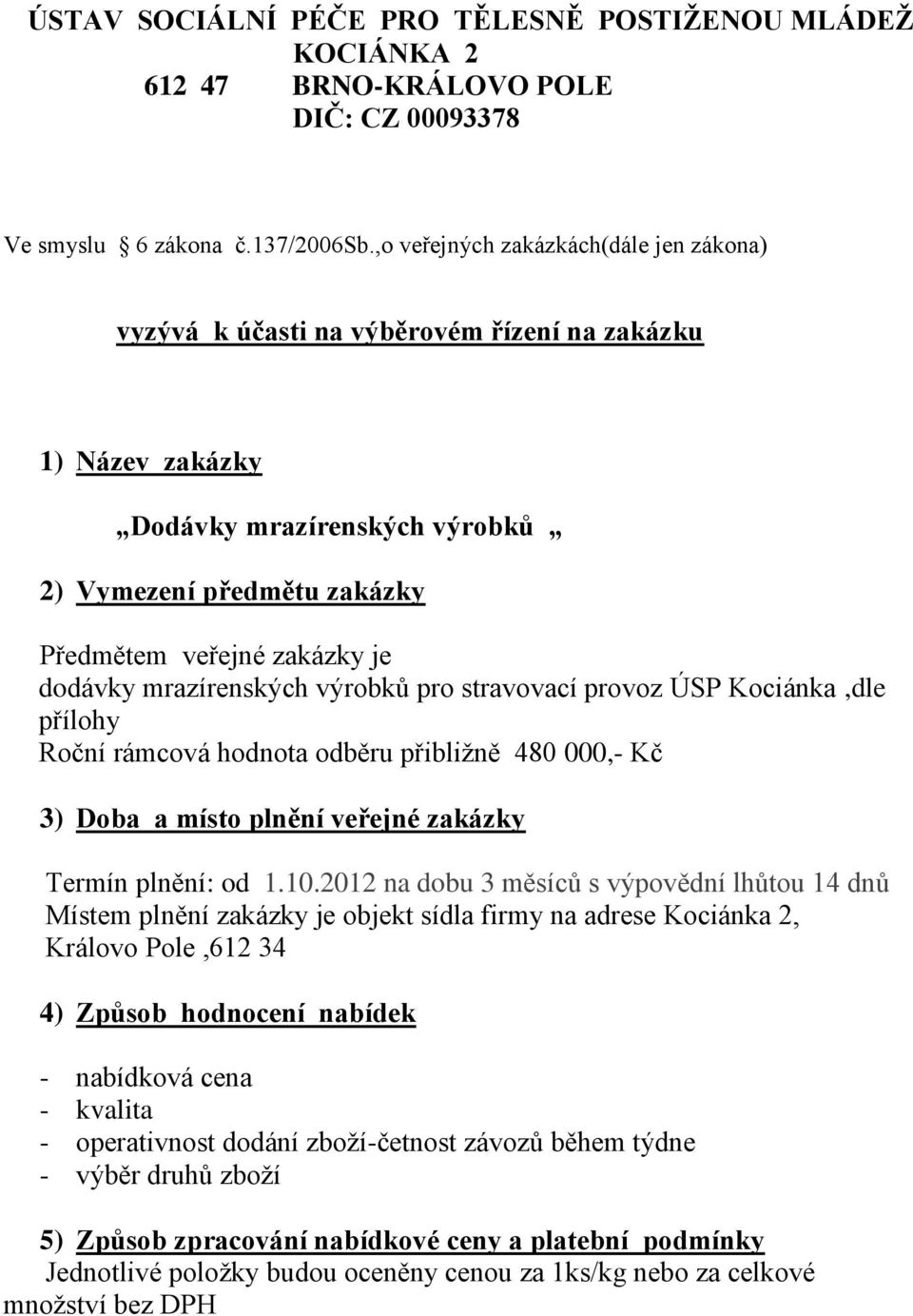 mrazírenských výrobků pro stravovací provoz ÚSP Kociánka,dle přílohy Roční rámcová hodnota odběru přibliţně 480 000,- Kč 3) Doba a místo plnění veřejné zakázky Termín plnění: od 1.10.