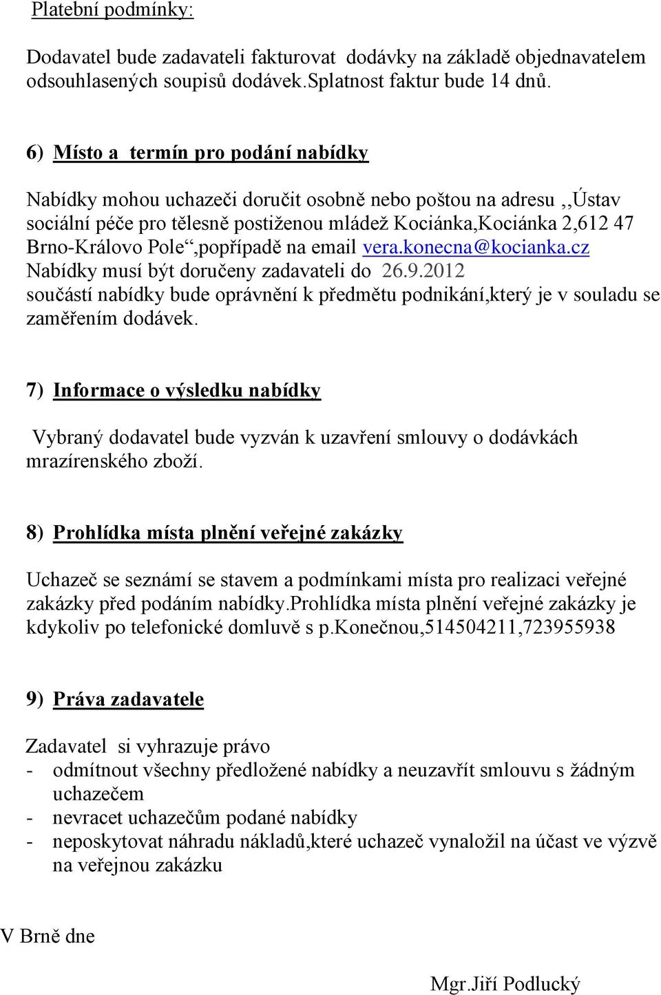 Pole,popřípadě na email vera.konecna@kocianka.cz Nabídky musí být doručeny zadavateli do 26.9.2012 součástí nabídky bude oprávnění k předmětu podnikání,který je v souladu se zaměřením dodávek.
