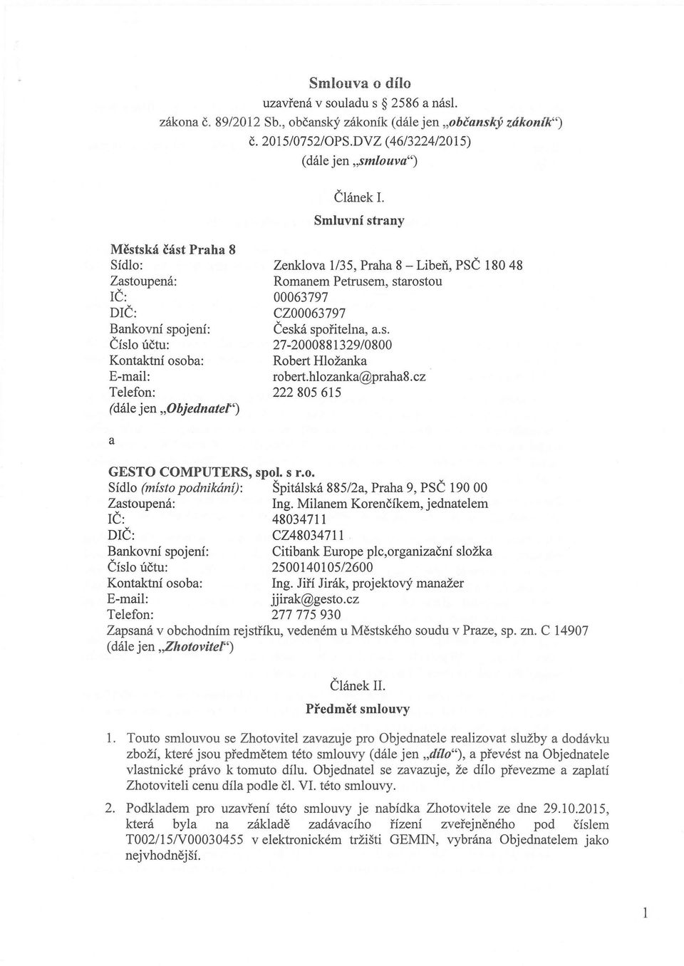 Romanem Petrusem, starostou 00063797 CZ00063797 Česká spořitelna, a.s. 27-2000881329/0800 Robert Hložanka robert.hlozanka@praha8.cz 222805615 a GESTO COMPUTERS, spol. s r.o. Sídlo (místo podnikání): Špitálská 885/2a, Praha 9, PSČ 19000 Zastoupená: Ing.