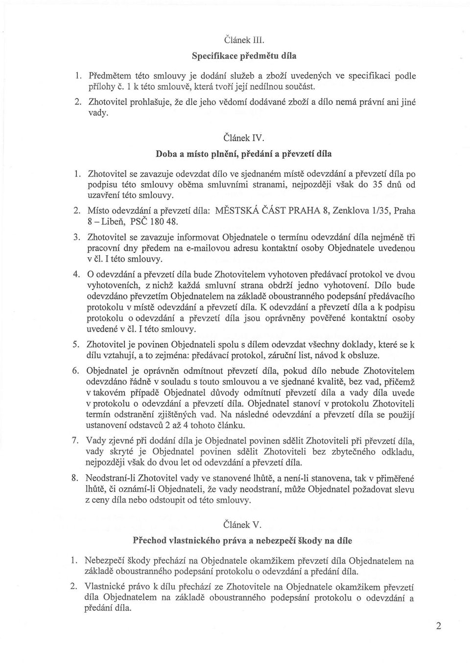 Zhotovitel se zavazuje odevzdat dílo ve sjednaném místě odevzdání a převzetí díla po podpisu této smlouvy oběma smluvními stranami, nejpozději však do 35 dnů od uzavření této smlouvy. 2.