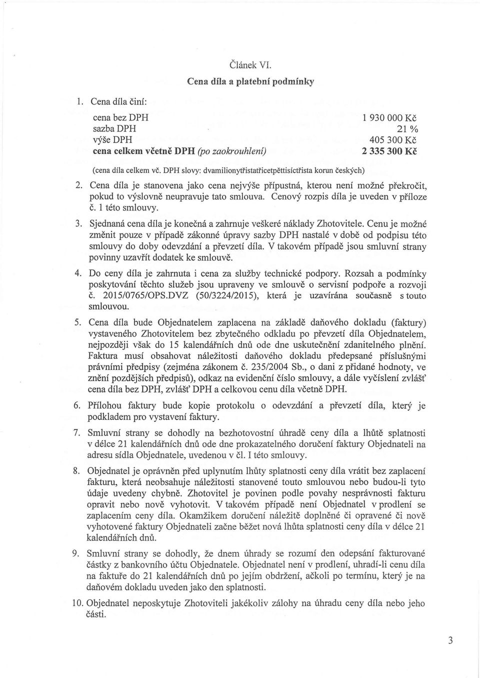 Cenový rozpis díla je uveden v příloze Č. 1 této smlouvy. 3. Sjednaná cena díla je konečná a zahrnuje veškeré náklady Zhotovitele.