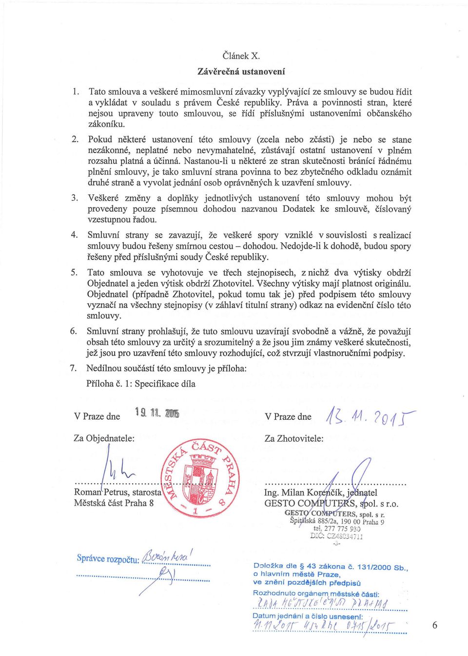 Pokud některé ustanovení této smlouvy (zcela nebo zčásti) je nebo se stane nezákonné, neplatné nebo nevymahatelné, zůstávají ostatní ustanovení v plném rozsahu platná a účinná.