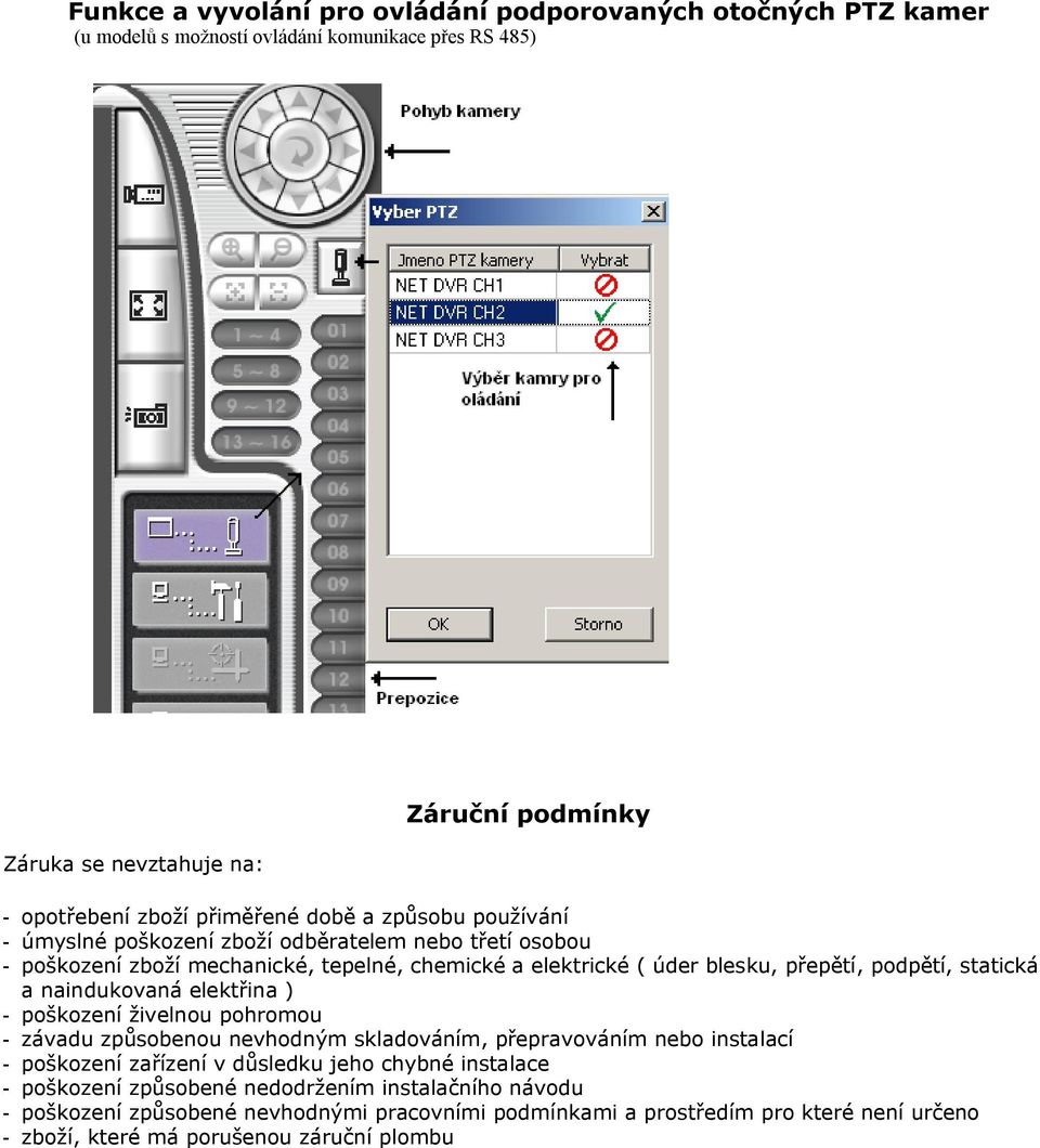 statická a naindukovaná elektřina ) - poškození živelnou pohromou - závadu způsobenou nevhodným skladováním, přepravováním nebo instalací - poškození zařízení v důsledku jeho chybné