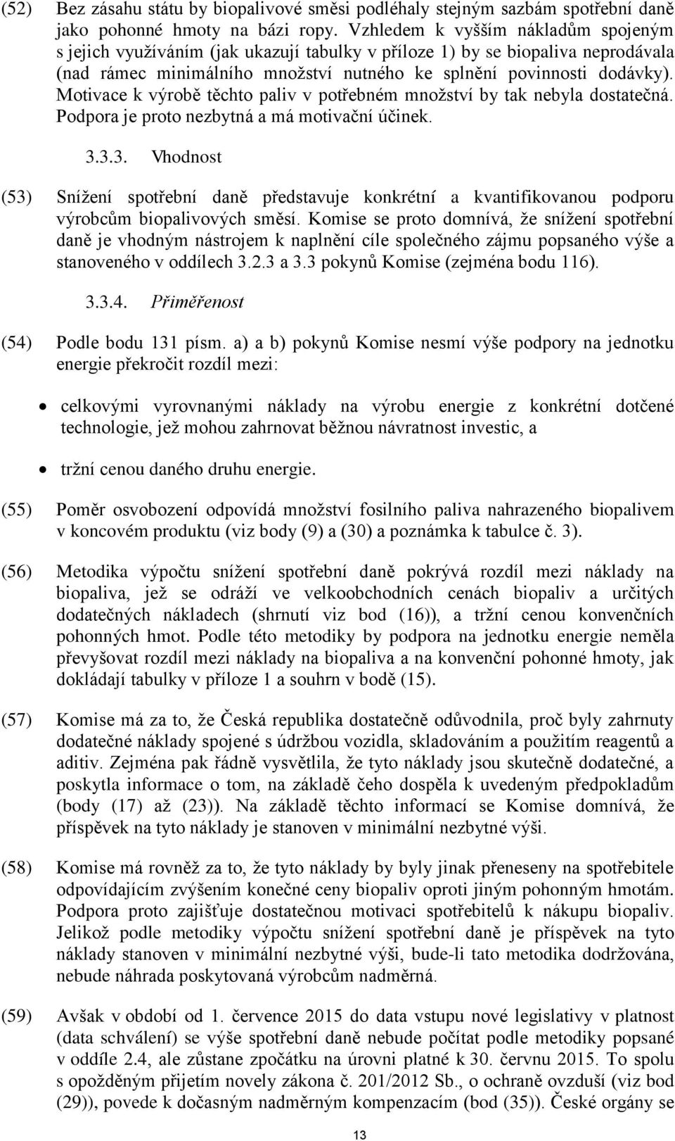 Motivace k výrobě těchto paliv v potřebném množství by tak nebyla dostatečná. Podpora je proto nezbytná a má motivační účinek. 3.