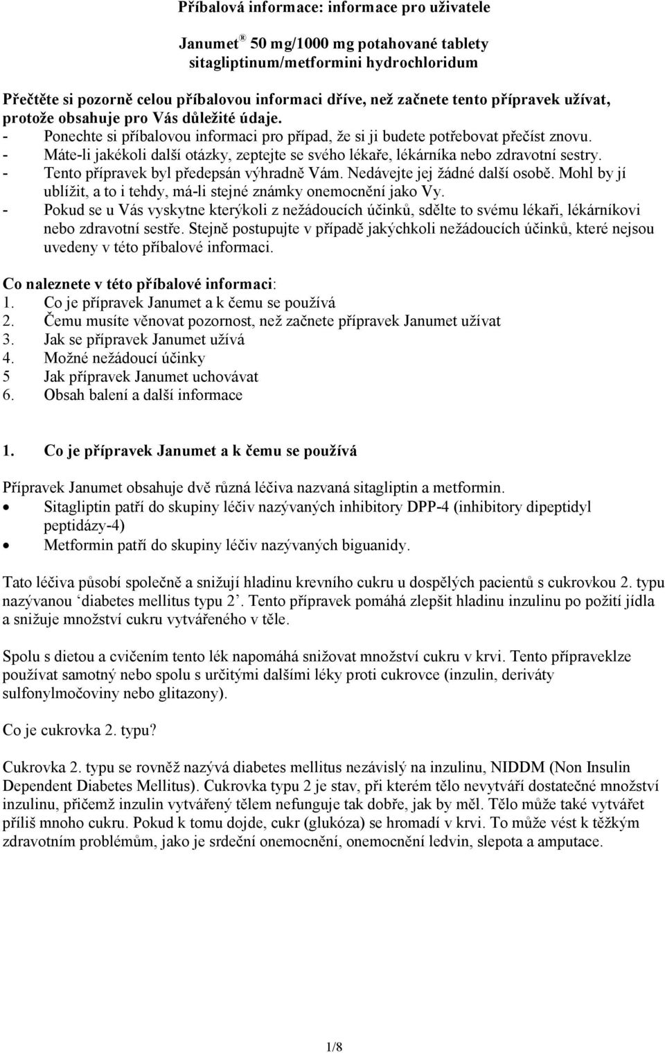 - Máte-li jakékoli další otázky, zeptejte se svého lékaře, lékárníka nebo zdravotní sestry. - Tento přípravek byl předepsán výhradně Vám. Nedávejte jej žádné další osobě.