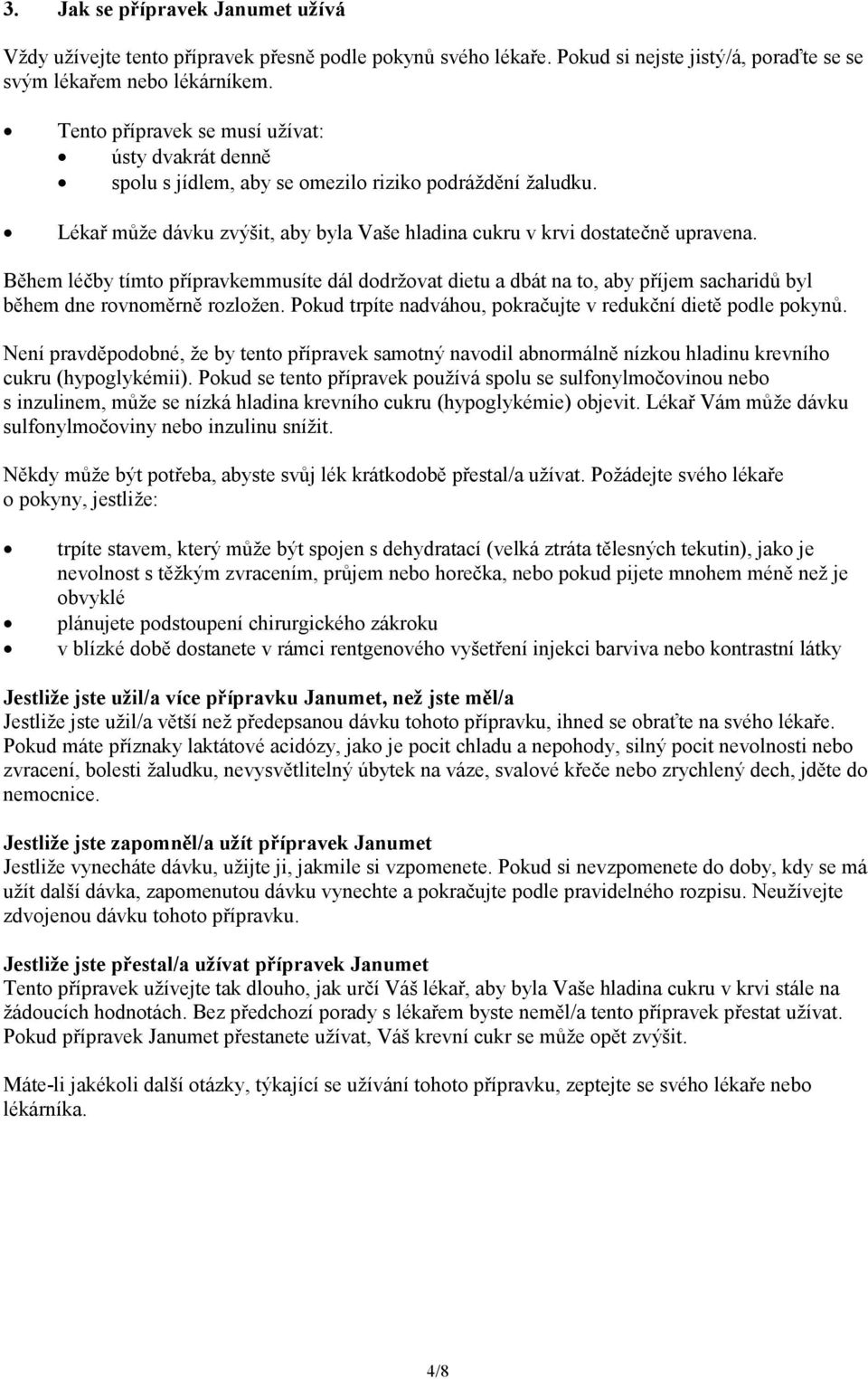 Během léčby tímto přípravkemmusíte dál dodržovat dietu a dbát na to, aby příjem sacharidů byl během dne rovnoměrně rozložen. Pokud trpíte nadváhou, pokračujte v redukční dietě podle pokynů.